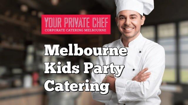 No.1 Top Rated Melbourne Kids Party Catering - Your Private Chef
